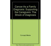 Cancer As a Family Diagnosis: Supporting the Caregivers: The Shock of Diagnosis [New]