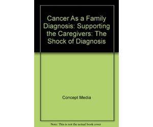 Cancer As a Family Diagnosis: Supporting the Caregivers: The Shock of Diagnosis [New]