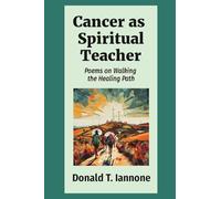 Cancer as Spiritual Teacher: Poems on Walking the Healing Path
