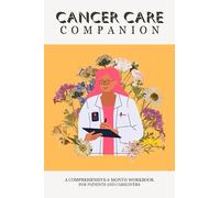 Cancer Care Companion: A Comprehensive Workbook for Patients and Caregivers