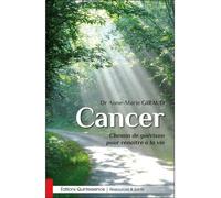 Cancer - Chemin de guérison pour renaître à la vie - Anne-Marie Giraud - Quintessence Holoconcept - broché - Guide
