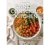 Cancer Conscious Kitchen: Over 50 science-backed anti-cancer recipes to support your body through cancer and healing.