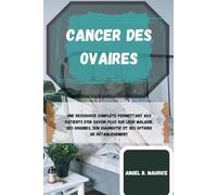 CANCER DES OVAIRES: Une ressource complète permettant aux patients d'en savoir plus sur leur maladie, ses origines, son diagnostic et ses options de rétablissement