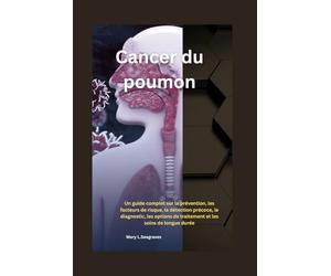 Cancer du poumon:: Un guide complet sur la prévention, les facteurs de risque, la détection précoce, le diagnostic, les options de traitement et les soins de longue durée