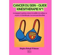 Cancer du Sein - Guide Kinésithérapie N°1: Accompagner la guérison, retrouver la mobilité et la confiance en soi grâce à la kinésithérapie et au mouvement bienveillant