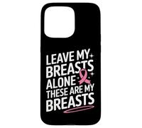 Cancer du Sein Laisse Mes Seins Seuls Ces sont Mes Seins Coque pour iPhone 15 Pro Max