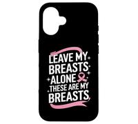 Cancer du Sein Laisse Mes Seins Seuls Ces sont Mes Seins Coque pour iPhone 16