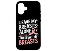 Cancer du Sein Laisse Mes Seins Seuls Ces sont Mes Seins Coque pour iPhone 16
