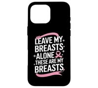 Cancer du Sein Laisse Mes Seins Seuls Ces sont Mes Seins Coque pour iPhone 16 Pro Max