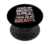 Cancer du Sein Laisse Mes Seins Seuls Ces sont Mes Seins PopSockets PopGrip Adhésif