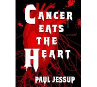 Cancer Eats the Heart - Paul Jessup - Underland Press - ebook (ePub) - Livre