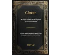 Cáncer, el papel que has estado jugando inconscientemente: Los cinco pilares con evidencia científica para tratar y prevenir enfermedades crónicas