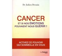 Cancer - Et si nos émotions pouvaient nous guérir ? Activez ce pouvoir qui sommeille en vous - Julien Drouin - Tredaniel La Maisnie - broché - Essai