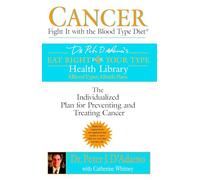 Cancer: Fight It with the Blood Type Diet: The Individualized Plan for Preventing and Treating Cancer