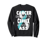 Cancer Grabbed Me by The Cervix and I Kicked Its As! Sweatshirt