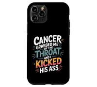 Cancer Grabbed Me by The Throat and I Kicked His Ass - Coque pour iPhone 11 Pro