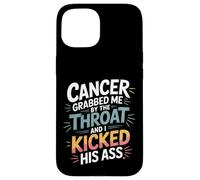 Cancer Grabbed Me by The Throat and I Kicked His Ass - Coque pour iPhone 15
