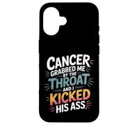 Cancer Grabbed Me by The Throat and I Kicked His Ass - Coque pour iPhone 16