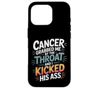 Cancer Grabbed Me by The Throat and I Kicked His Ass - Coque pour iPhone 16 Pro