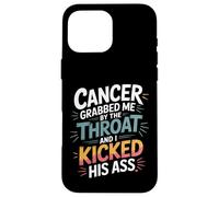 Cancer Grabbed Me by The Throat and I Kicked His Ass - Coque pour iPhone 16 Pro Max