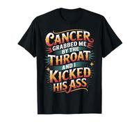 Cancer Grabbed Me by The Throat and I Kicked His Ass - T-Shirt