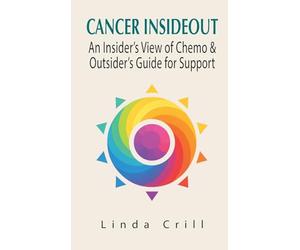 Cancer InsideOut: An Insider's View of Chemo & Outsider's Guide for Support