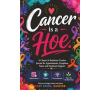 Cancer is a Hoe: A Chemo & Radiation Tracker Journal for Appointments, Symptoms, Notes and Emotional Support