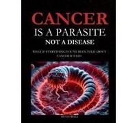 Cancer Is A Parasite, Not A Disease