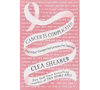 Cancer Is Complicated: And Other Unexpected Lessons I’ve Learned