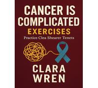 Cancer Is Complicated Exercises: Practice Clea Shearer Tenets