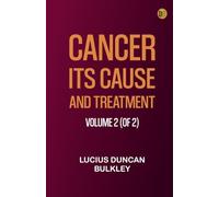 Cancer: Its Cause and Treatment, Volume 2 (of 2)