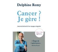 Cancer ? Je gère !: Journal de bord d'un voyage singulier