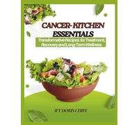 CANCER KITCHEN ESSENTIALS: Transformative Recipes for Treatment, Recovery and Long Term Wellness