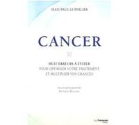 Cancer, les huit erreurs à éviter pour optimiser votre traitement et multiplier vos chances Jean-Paul Le Perlier (Auteur)