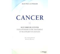 Cancer, les huit erreurs à éviter pour optimiser votre traitement et multiplier vos chances Les 8 erreurs à éviter pour optimiser votre traitement - Jean-Paul Le Perlier - Tredaniel La Maisnie - broch