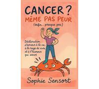 Cancer ? Même pas peur (enfin… presque pas): Déclaration d’amour à la vie, à la rage de vivre et à l’humour qui sauve