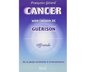 Cancer mon chemin de guérison - De la phase terminale à la Renaissance