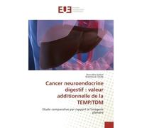 Cancer neuroendocrine digestif : valeur additionnelle de la TeMP/TDM Etude comparative par rapport A l'imagerie planaire - Dorra Sellem - Universitaires Europeennes - broché - Etude