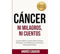 CÁNCER, ni milagros ni cuentos: Lo que nadie te cuenta sobre el cáncer. Ni el gurú, ni el influencer, ni el vecino bienintencionado