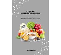 CANCER NUTRITION AND ME: FROM DIAGNOSIS TO HEALING