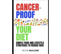 Cancer-Proof Your Diet: Simple Food and Lifestyle Strategies to Reduce Risk