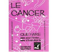 Cancer - Que faire : pour l'éviter. s'il est déjà là