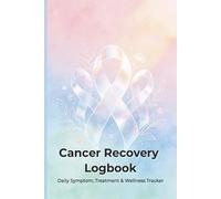 Cancer Recovery Logbook: Daily Health & Symptom Tracker for Treatment, Recovery, Medications, Energy, and Emotional Wellbeing | A Supportive Journal for Patients & Caregivers | 6 × 9 | 120 Pages