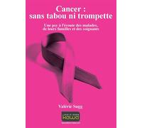 Cancer : sans tabou ni trompette - une psy a 'ecoute des malades, de leurs famille et des soignants Une psy à l'écoute des malades, de leurs familles et des soignants - Valérie Sugg - Kawa - broché - 