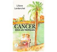 Cancer sous les tropiques - Liliane Lardanchet - Le Lys Bleu - broché - Récit