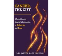 Cancer, the Gift A Breast Cancer Survivor's Companion to Defiant Joy and Grace - Mia Saenz - Saenz Literary Press - ebook (ePub) - Livre