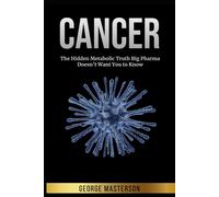 Cancer: The Hidden Metabolic Truth Big Pharma Doesnt Want You To Know: 1 (Exposing Cancer: The Truth Big Pharma Hides)