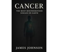 CANCER: The Most Misunderstood Disease on Earth