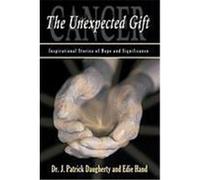 Cancer: The Unexpected Gift: Inspirational Stories of Hope & Significance Dr J. Patrick Daugherty &. Edie Hand, J. (Auteur)