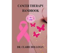 Cancer Therapy Handbook: Comprehensive Treatment, Dietary Strategies, and Management for Every Type of Cancer